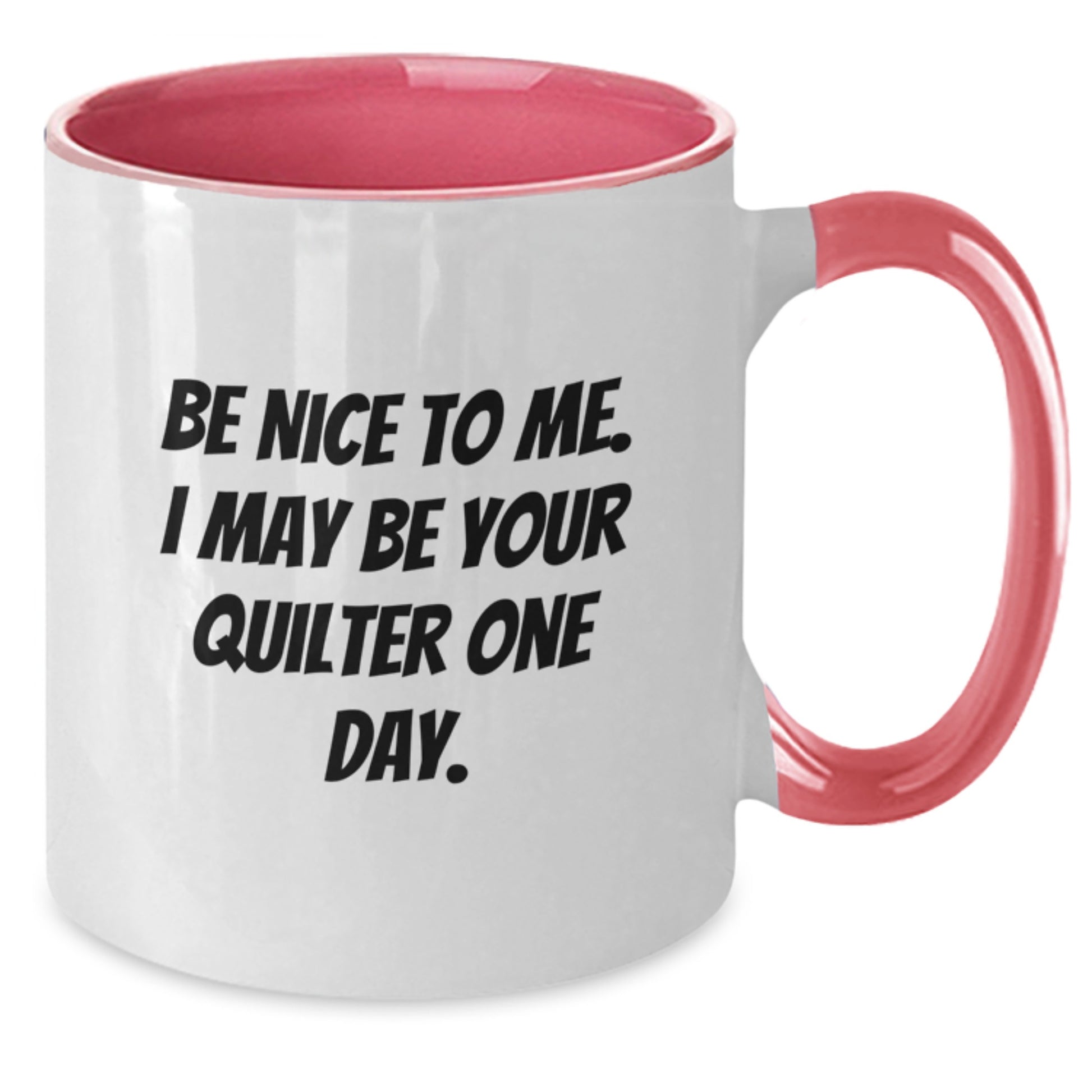 Funny Quilter Gifts from Men to Friends, Unique Two Tone Coffee Mug for Quilter, Be Nice To Me. I May Be Your Quilter One Day. - Additional