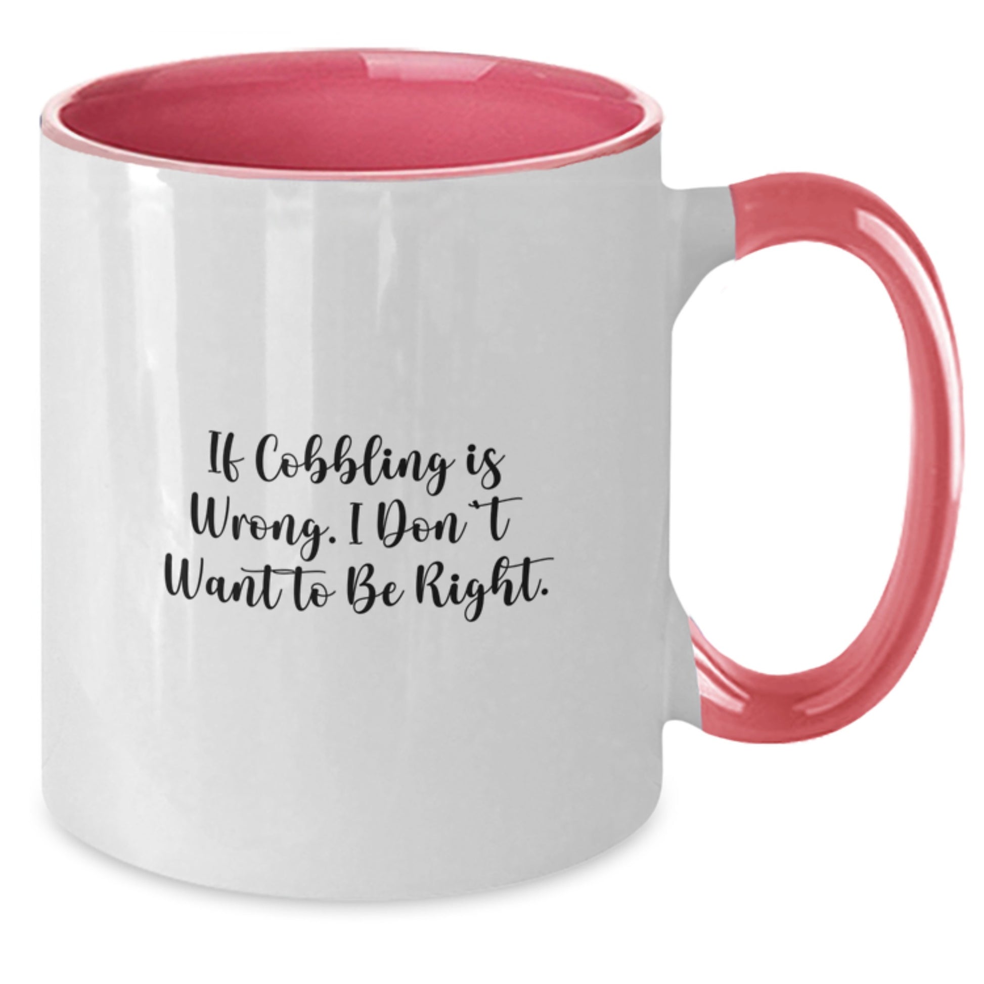 Funny Cobbling Gifts for Friends from Family, Two Tone Coffee Mug for Graduation, 'If Cobbling Is Wrong...' - Additional