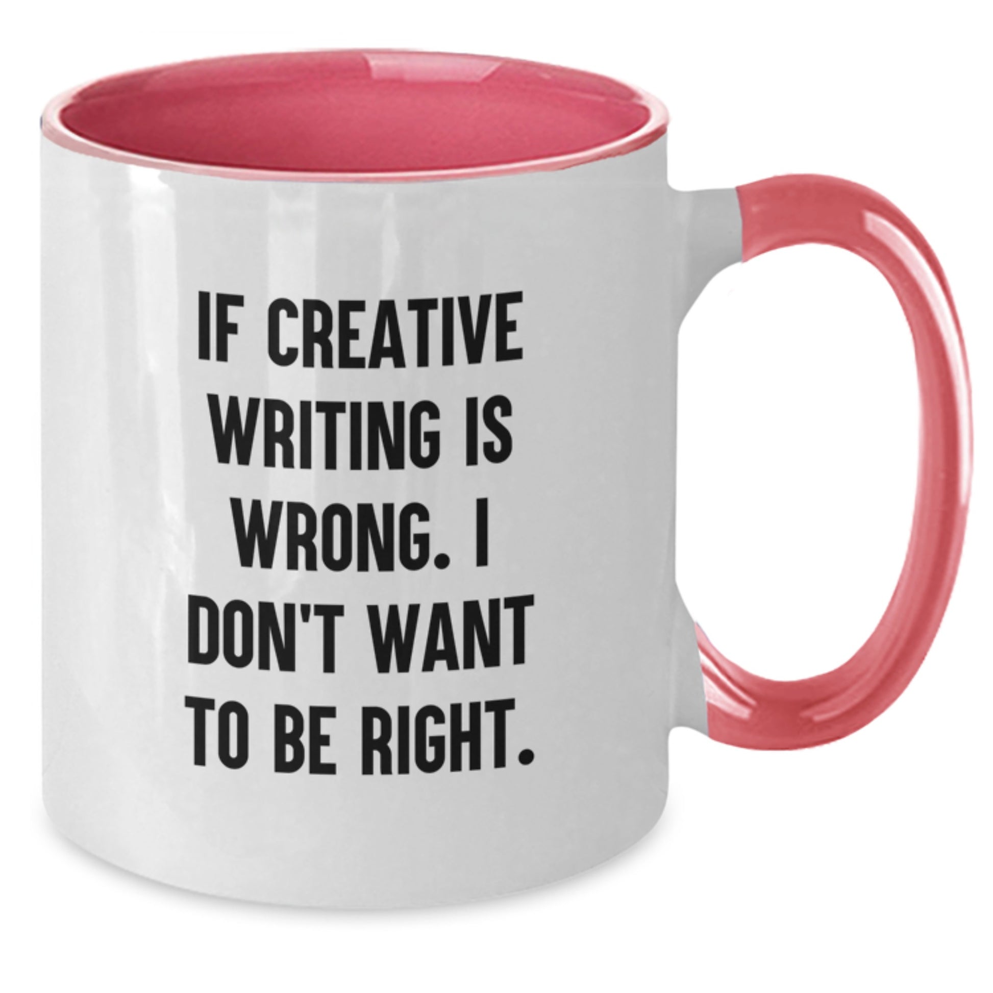 Inspiring Gifts from Friends for Creative Writing Graduates - If Creative Writing Is Wrong. I Don't Want To Be Right. Funny Two Tone Coffee Mug - Additional