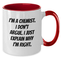 Load image into Gallery viewer, Funny Chemist Gifts for Graduation - Two Tone Coffee Mug with I&#39;m A Chemist. I Don&#39;t Argue. I Just Explain Why I&#39;m Right. Quote, Gifts from Family to Chemist, Unique Graduation Gifts for Men or Women - Additional
