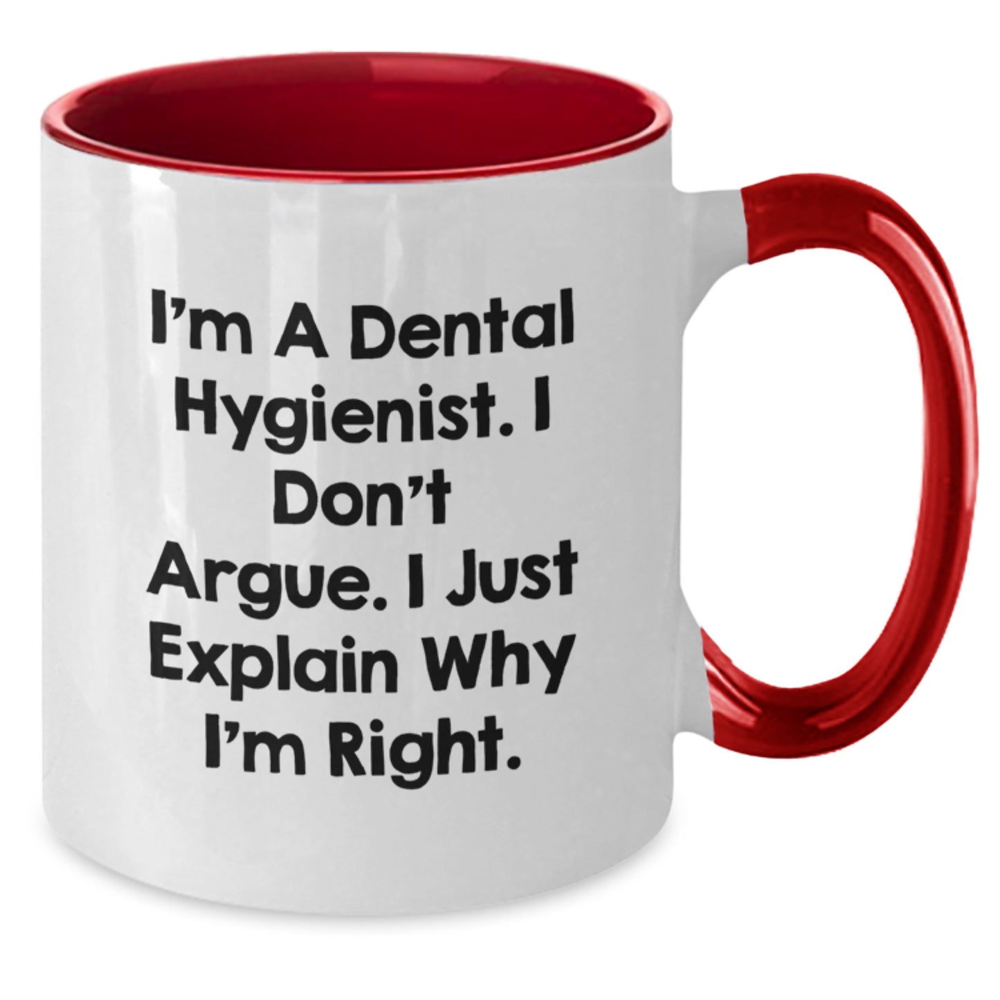 Funny Dental Hygienist Gifts for Her, I'm A Dental Hygienist. I Don't Argue. I Just Explain Why I'm Right. - Two Tone Coffee Mug for Birthday from Friends - Additional