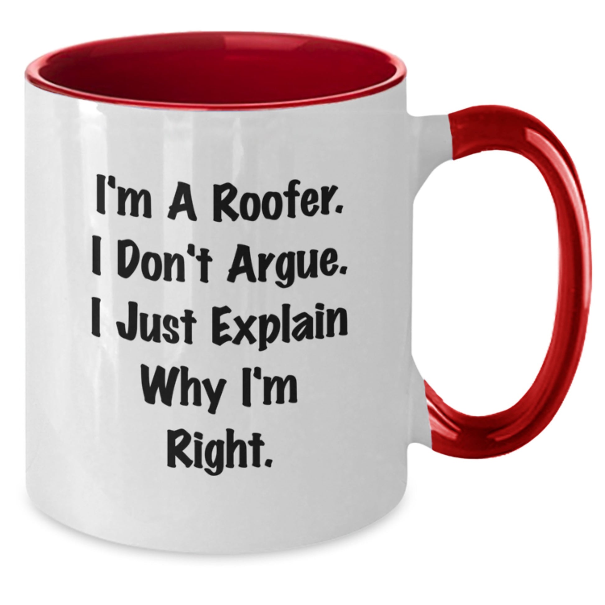 Roofer Humor Funny Graduation Gifts from Men to Friends - Two Tone Coffee Mug, 'I'm A Roofer. I Don't Argue. I Just Explain Why I'm Right.' - Additional
