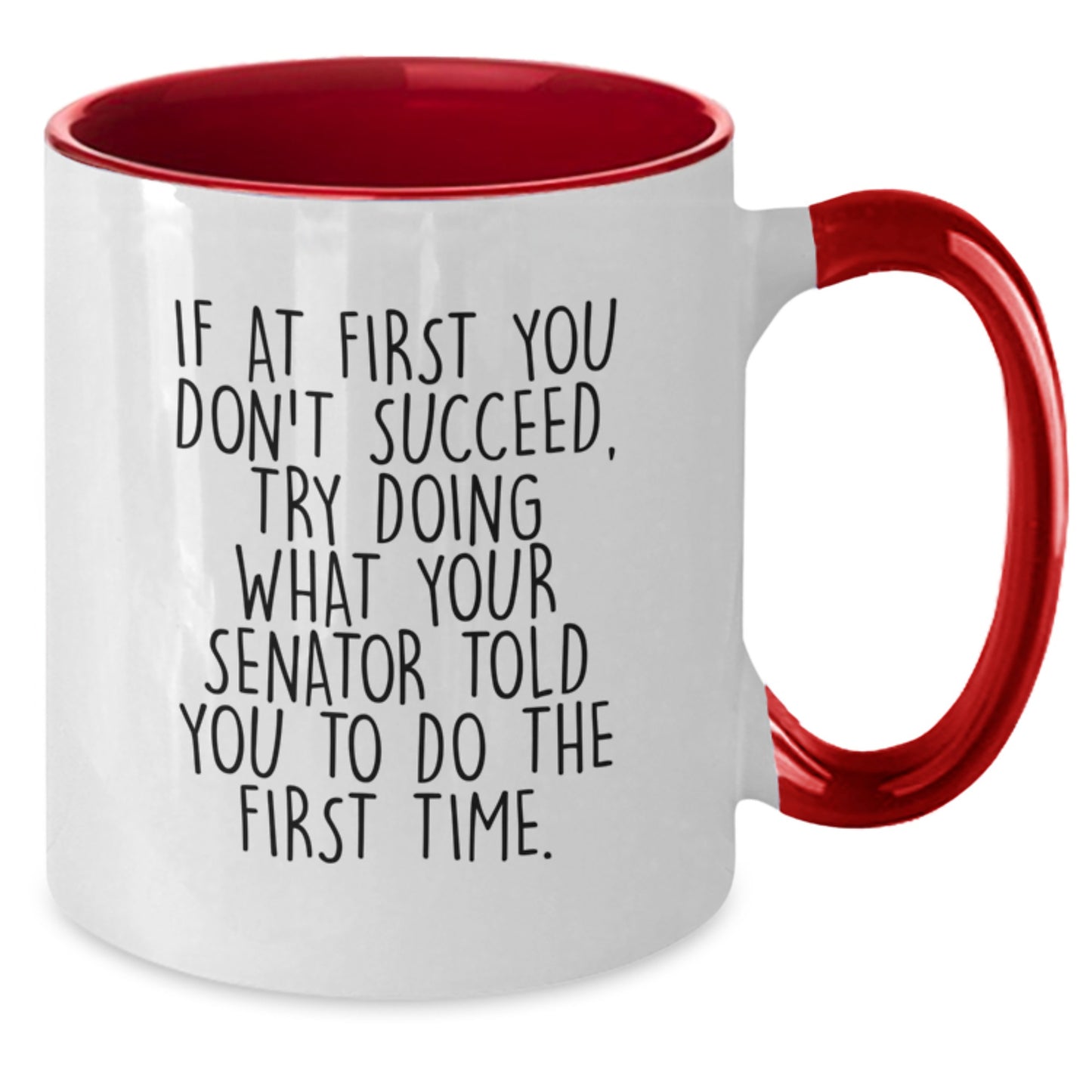 Funny Senator Two Tone Coffee Mugs Gifts from Men to Women Friends Coworkers on Valentine's - 'If At First You Don't Succeed, Try Doing What Your Senator Told You To Do The First Time.' - Additional