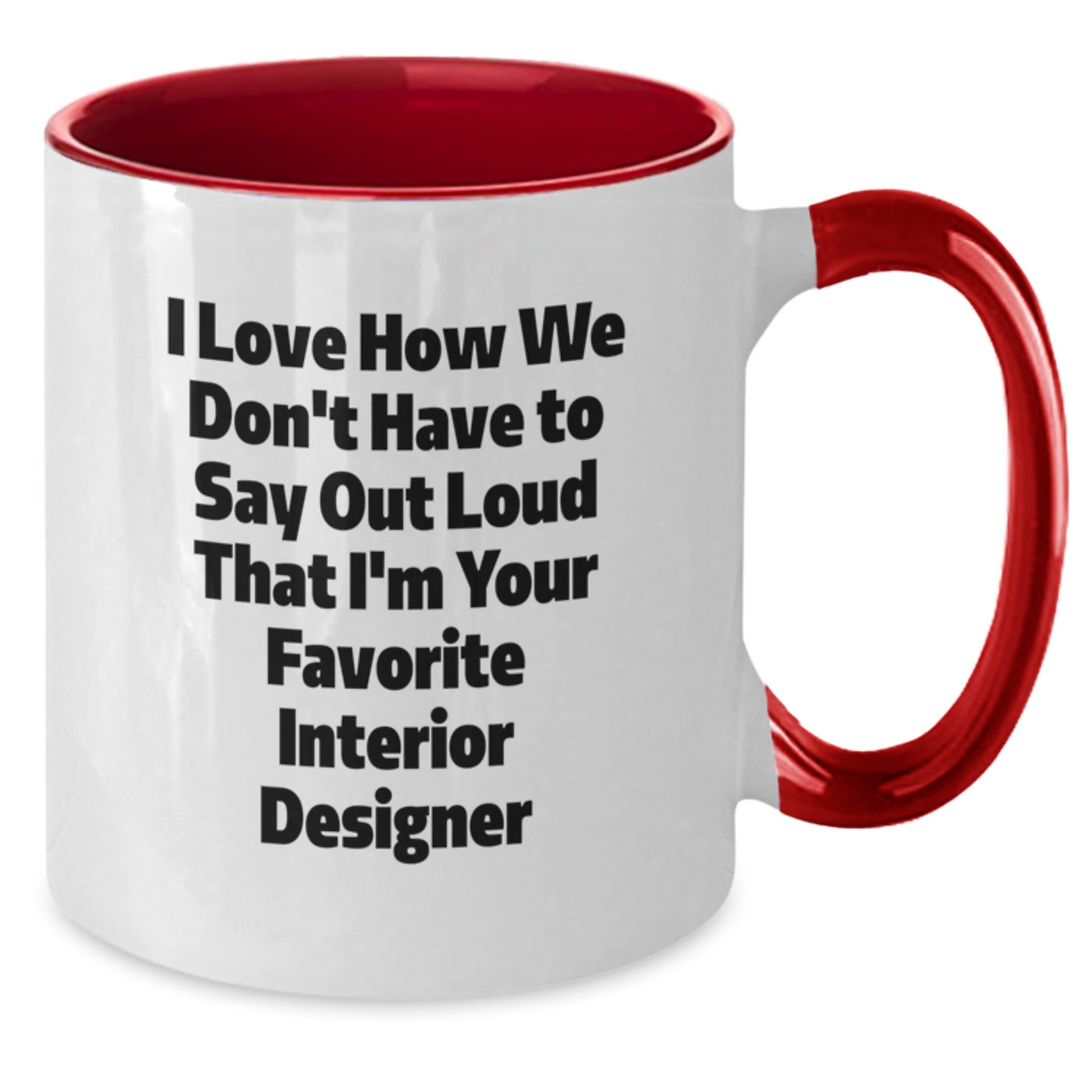 Funny Interior Designer Gifts for Men Women Friends Family - Two Tone Coffee Mug 'I Love How We Don't Have To Say Out Loud That I'm Your Favorite Interior Designer' Valentine's Unique Presents - Additional