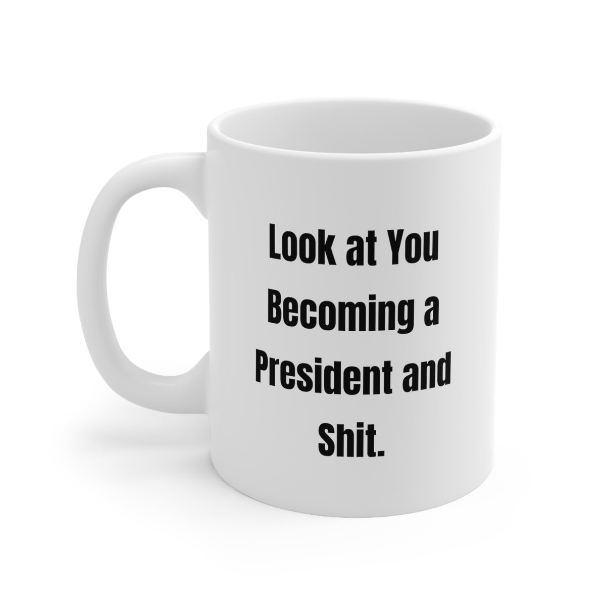 Look at You Becoming a President and Shit. 11oz 15oz Mug, President Cup, Unique Gifts For President from Friends, Coffee mug, Tea mug, Travel mug, Ceramic mug, Porcelain mug, Coffee cup, Tea cup