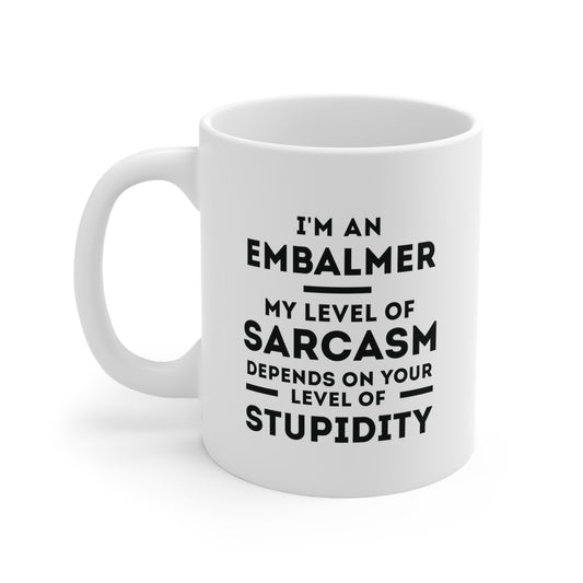 Embalmer Coffee Mug - My Level of Sarcasm Depends on Your Level of Stupidity | Funny Gift for Coworkers