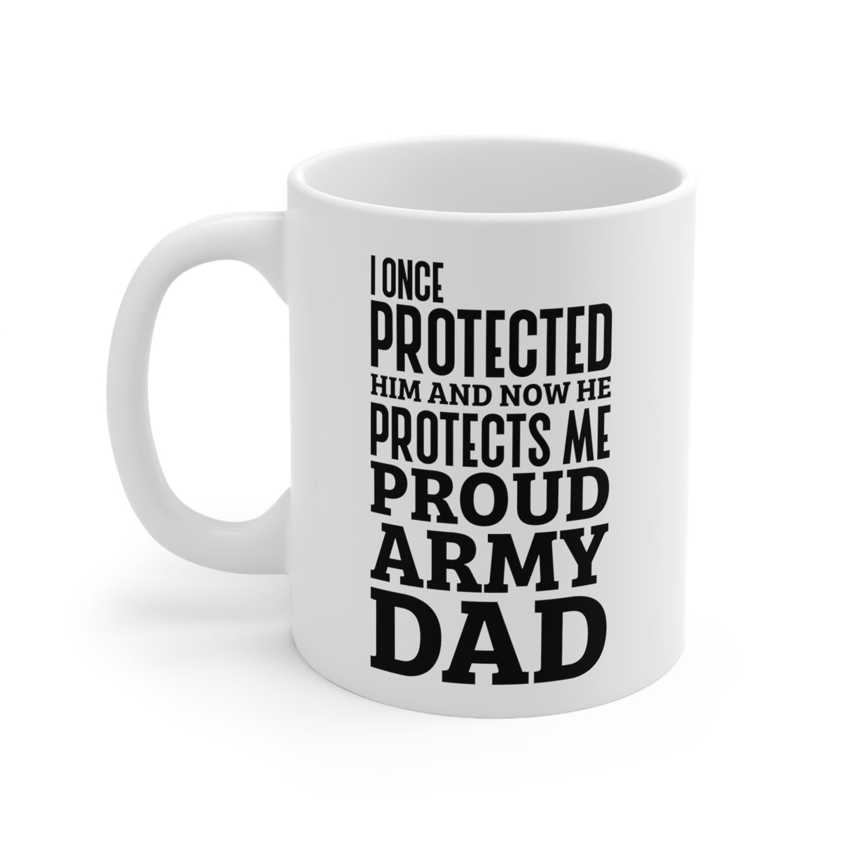 Coffee Mug - I Once Protected Him And Now He Protects Me. Proud Army Dad Tea Cup For Army Dad