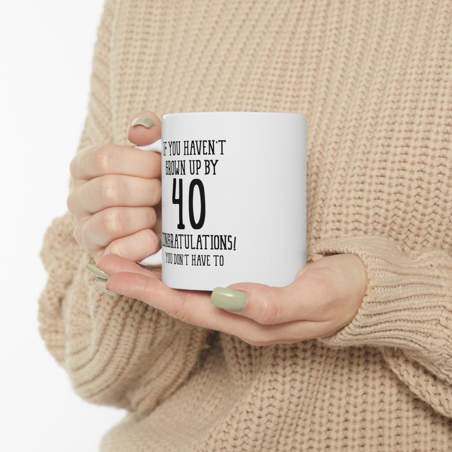 Funny 40th Birthday Coffee Mug - If You Haven't Grown Up By 40 Congratulations! | Humorous Birthday Gift