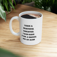 Load image into Gallery viewer, Daughter Gifts - I Have A Beautiful Daughter. I Also Have A Gun, A Shovel And An Alibi - Daughter White Coffee Mug, Tea Cup
