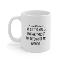 Load image into Gallery viewer, Mom Funny Coffee Mug - My Gift To You Is Another Year Of Not Paying For My Wedding | Mother&#39;s Day Gift
