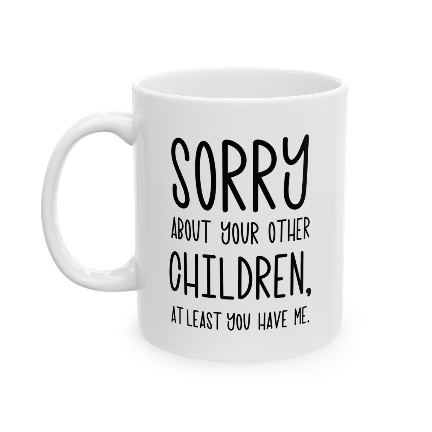 Mom Funny Coffee Mug - Sorry About Your Other Children | Mother's Day Gift