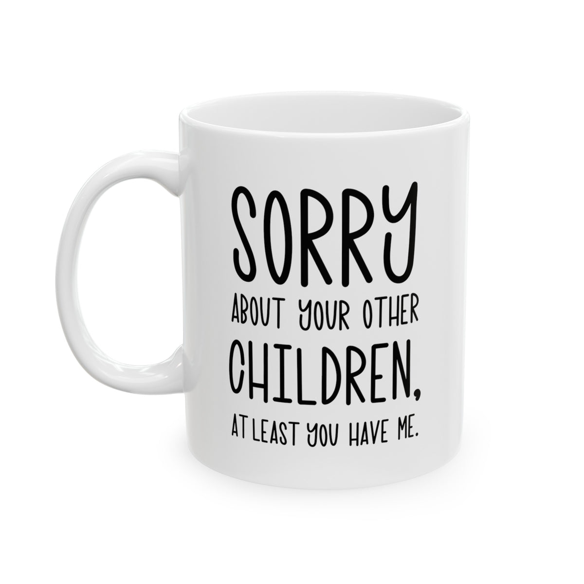Funny Christmas Mother’s Day Coffee Mug For Mom - Sorry about your other children, atleast you have me - Best Birthday Present From Daughter Son