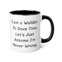 Load image into Gallery viewer, Welder Coffee Mug - I am a Welder. To Save Time Let&#39;s Just Assume I&#39;m Never Wrong | Perfect Gift for Welders
