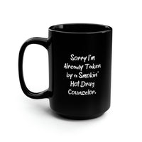 Load image into Gallery viewer, Drug Counselor Coffee Mug - Sorry I&#39;m Already Taken by a Smokin&#39; Hot Drug Counselor | Unique Gift
