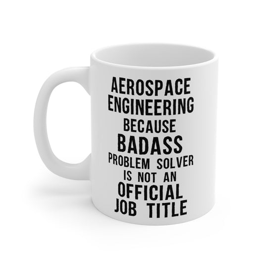 Aerospace Engineer Coffee Mug - Because Badass Problem Solver is Not an Official Job Title | Perfect Gift