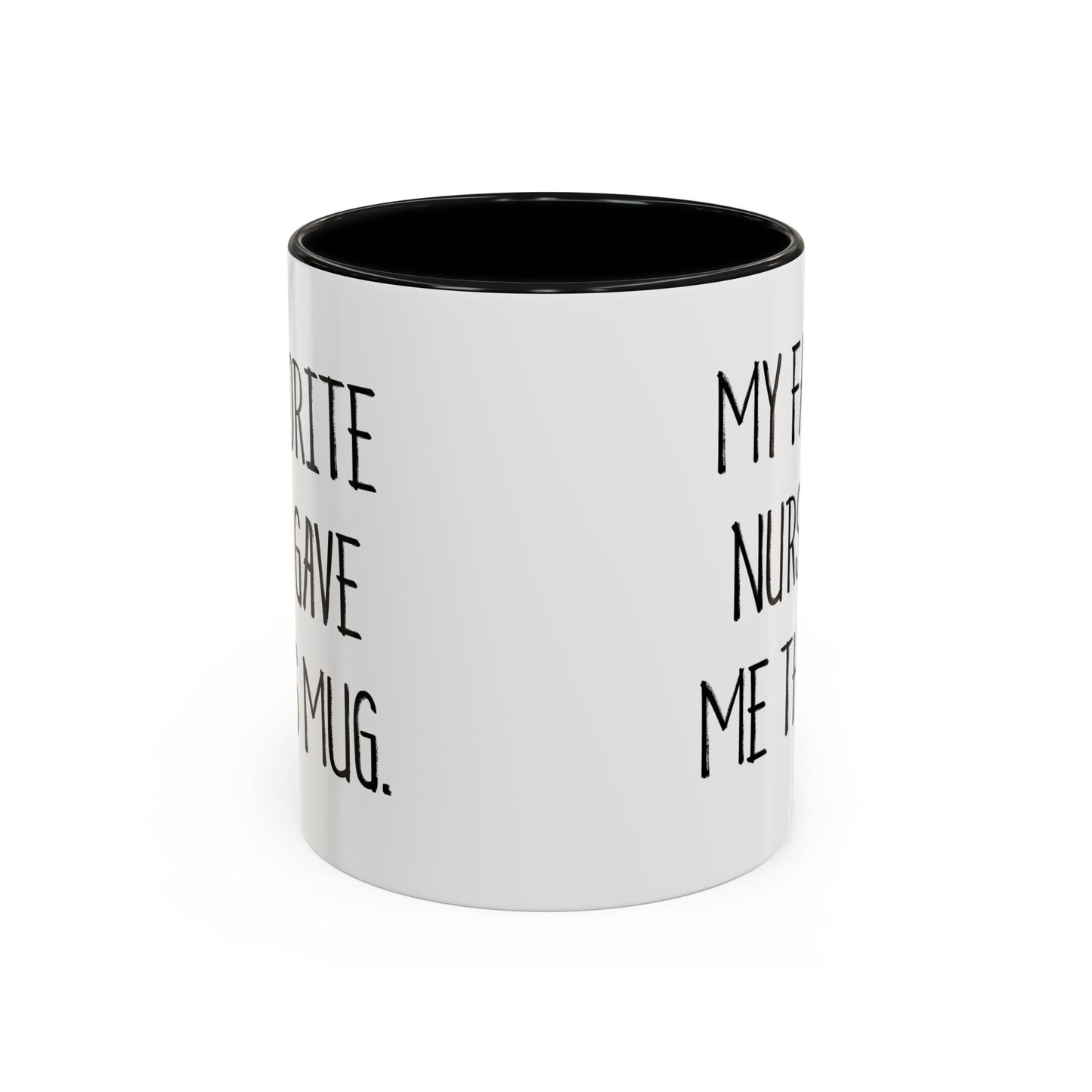Nurse Ceramic Coffee Mug - My Favorite Nurse Gave Me This Mug | Graduation Gift