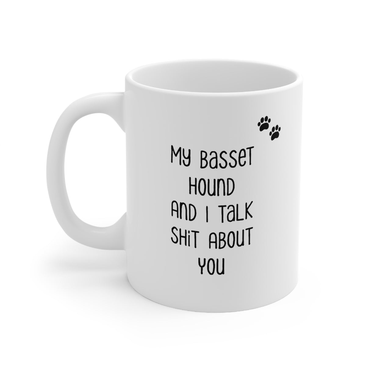 Basset Hound Coffee Mug - My Dog and I Talk Shit About You - Funny Sarcasm Gifts for Mom and Dad