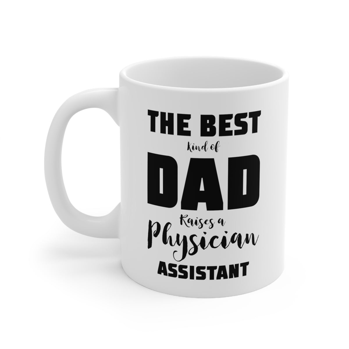 Physician Assistant Dad Gifts - The Best Kind Of Dad Raises A Physician Assistant White Coffee Mug, Tea Cup