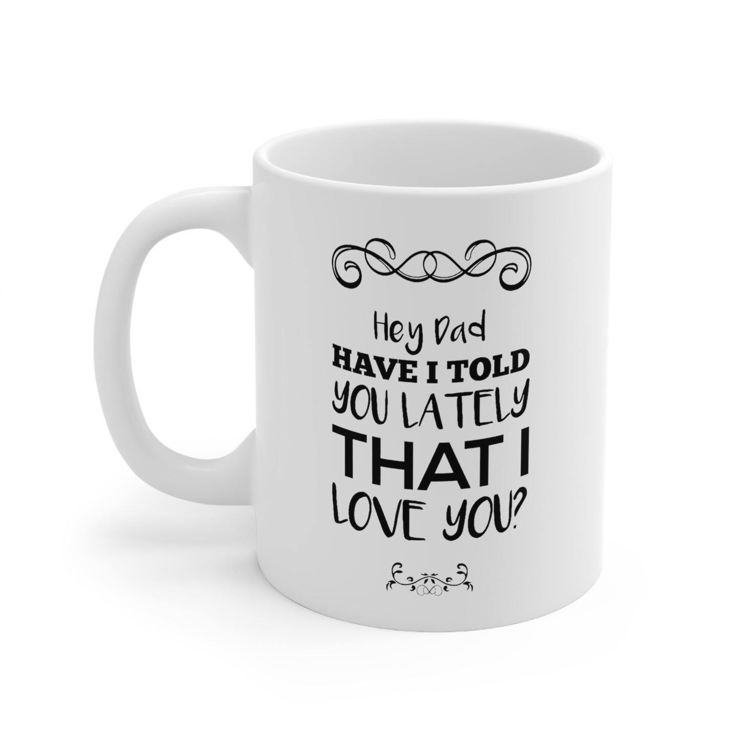 Dad Ceramic Coffee Mug - Hey Dad, Have I Told You Lately That I Love You? | Father's Day Gift