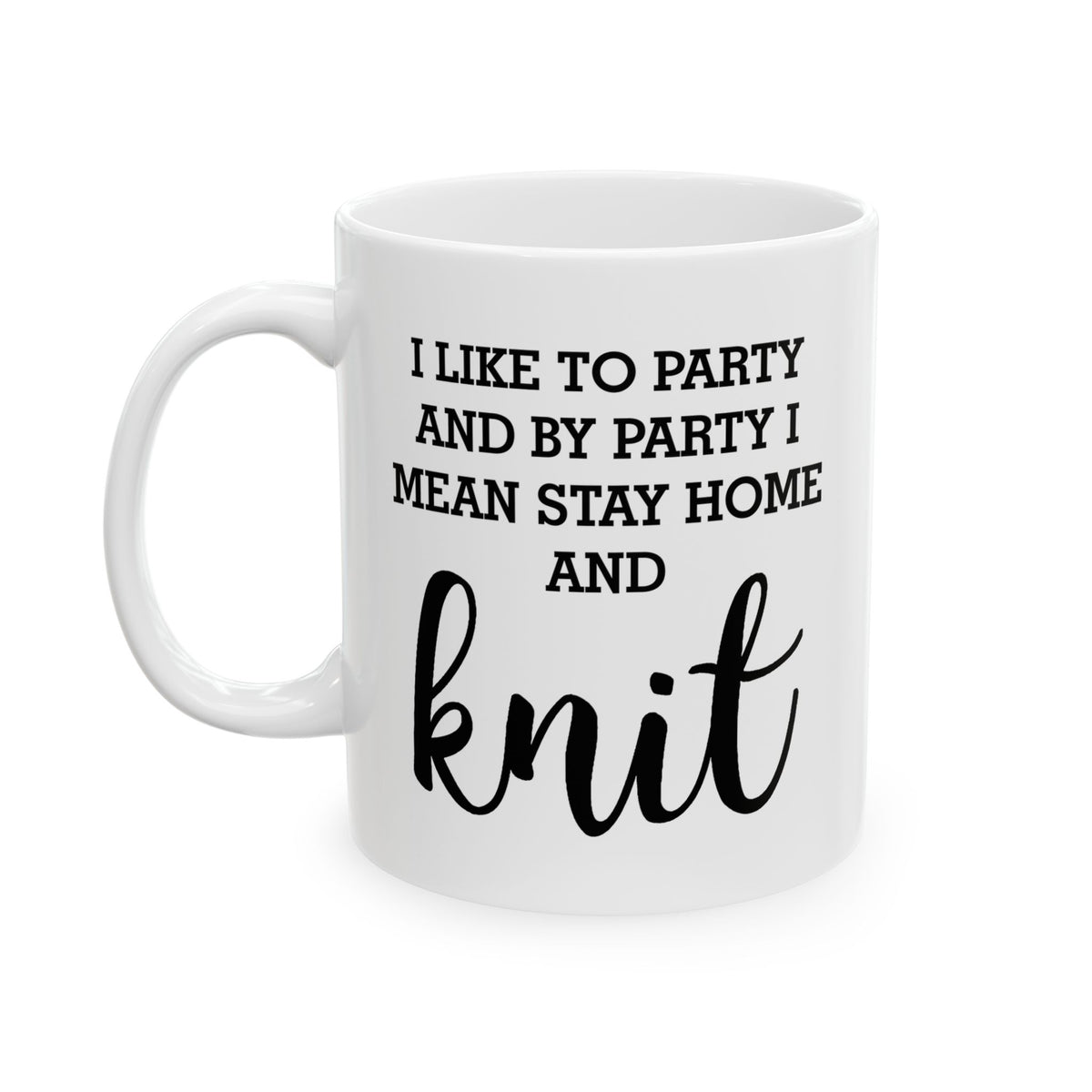 I Like To Party And By Party I Mean Stay Home And Knit - Coffee Mug For Knitting