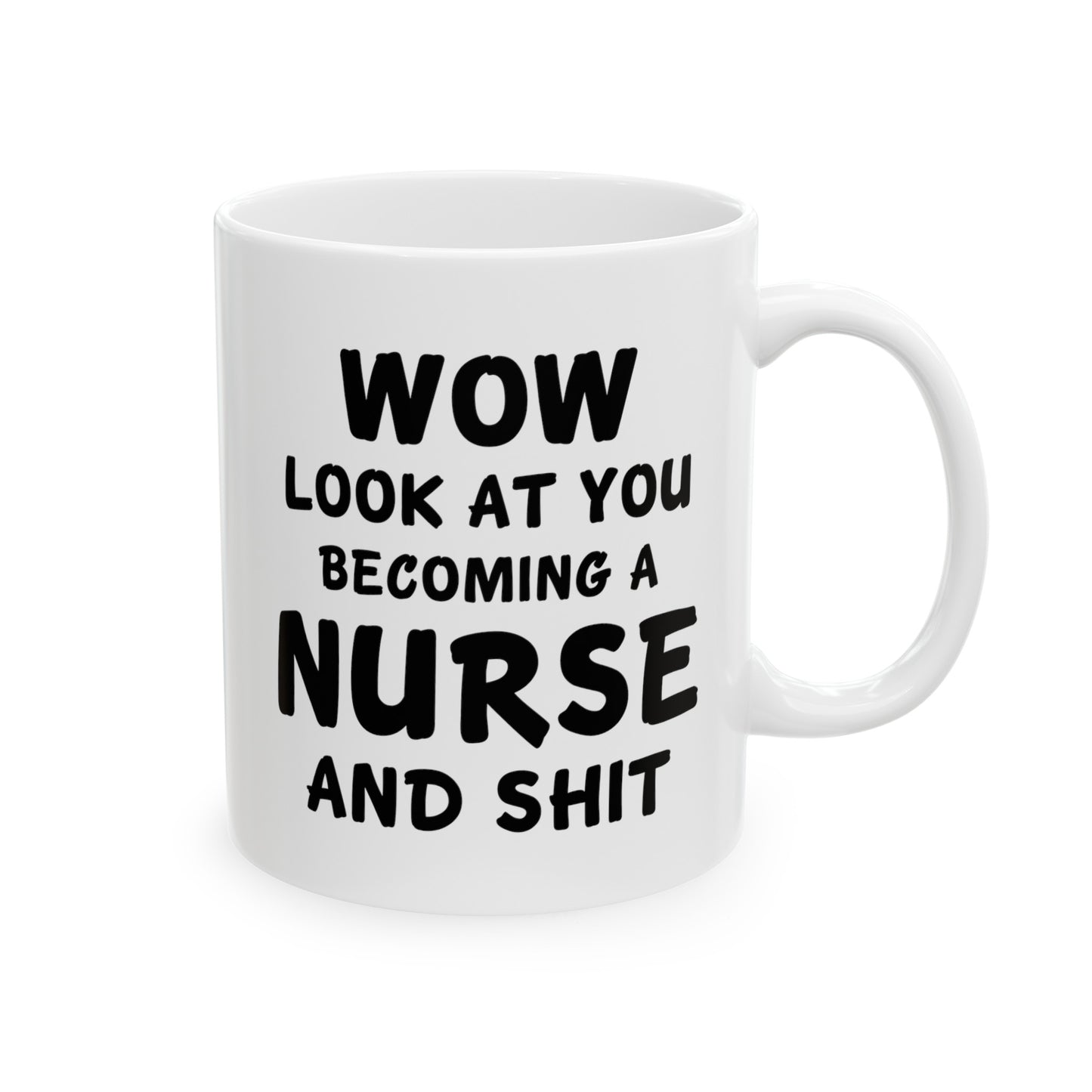 Nurse Funny Coffee Mug - Wow, Look at You Becoming a Nurse and Shit | Graduation Gift