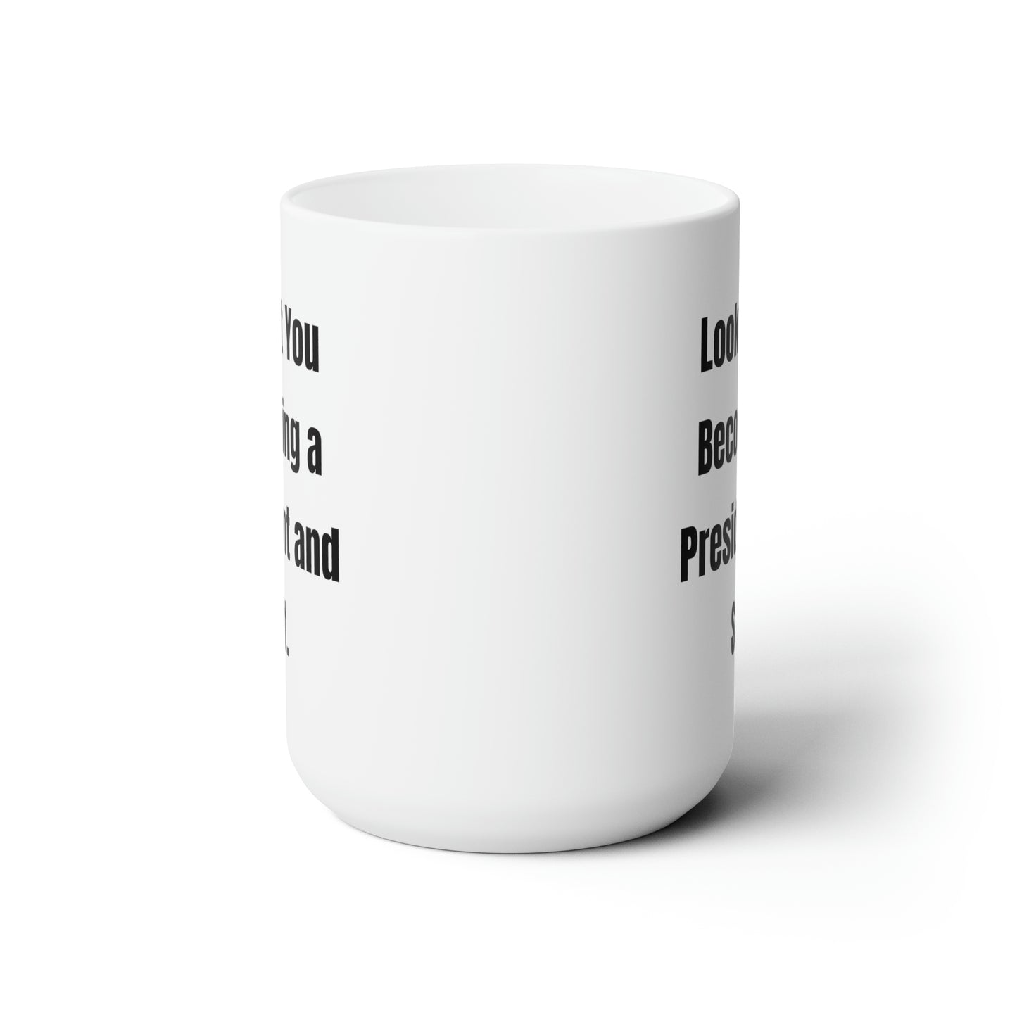 Friend Ceramic Coffee Mug - Look at You Becoming a President and Shit | Funny Gift