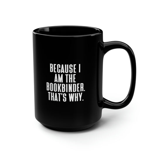 Bookbinder Coffee Mug - Because I Am the Bookbinder | Perfect Gift for Coworkers