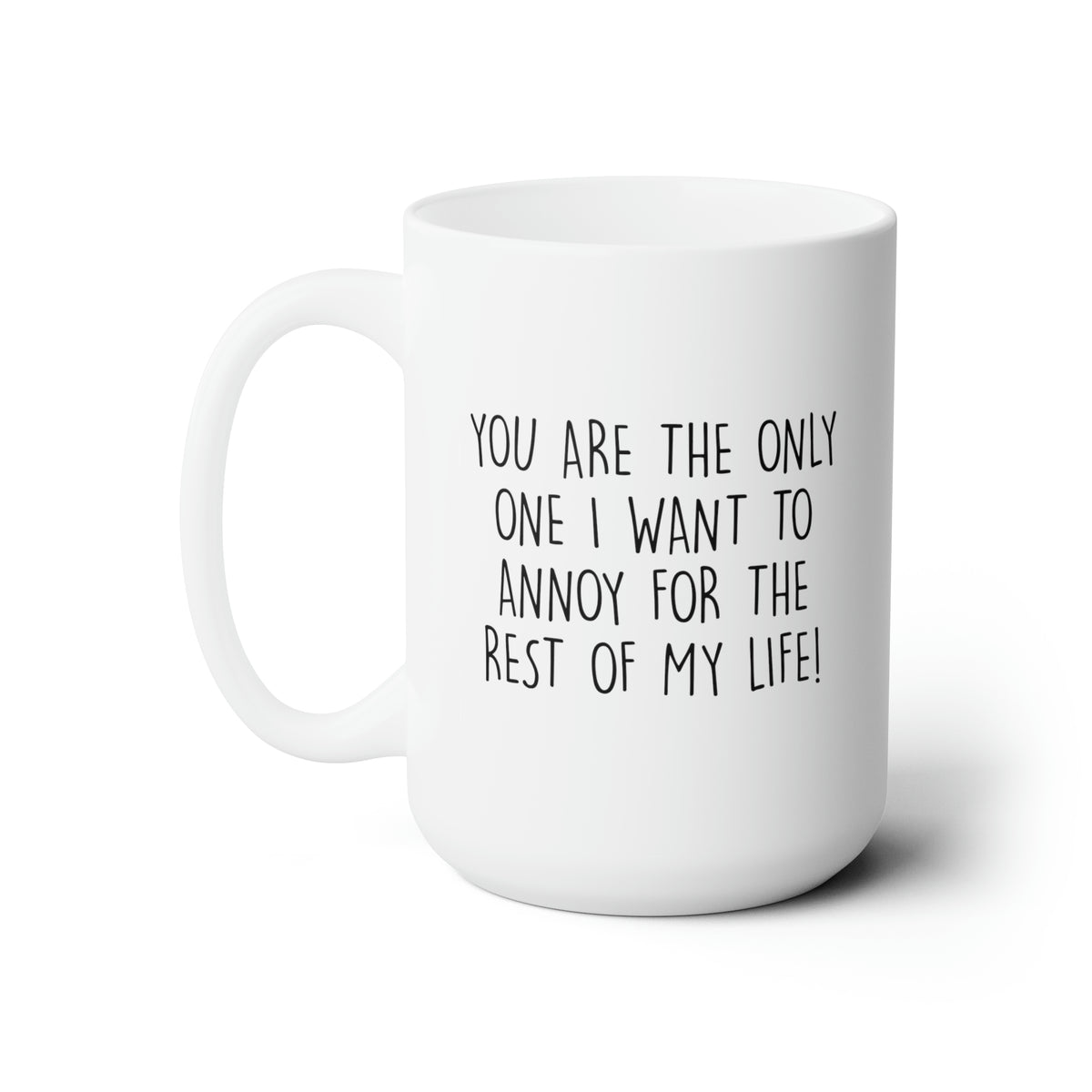 Cute Gifts for Wife and Husband, You Are The Only One I Want To Annoy For The Rest Of My Life, Funny 15oz Coffee Mug For Him Her, Love Cup For Wife Husband Girlfriend Boyfriend