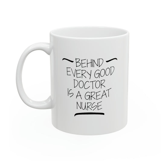 Nurse Funny Coffee Mug - Behind Every Good Doctor is a Great Nurse | Birthday Gift