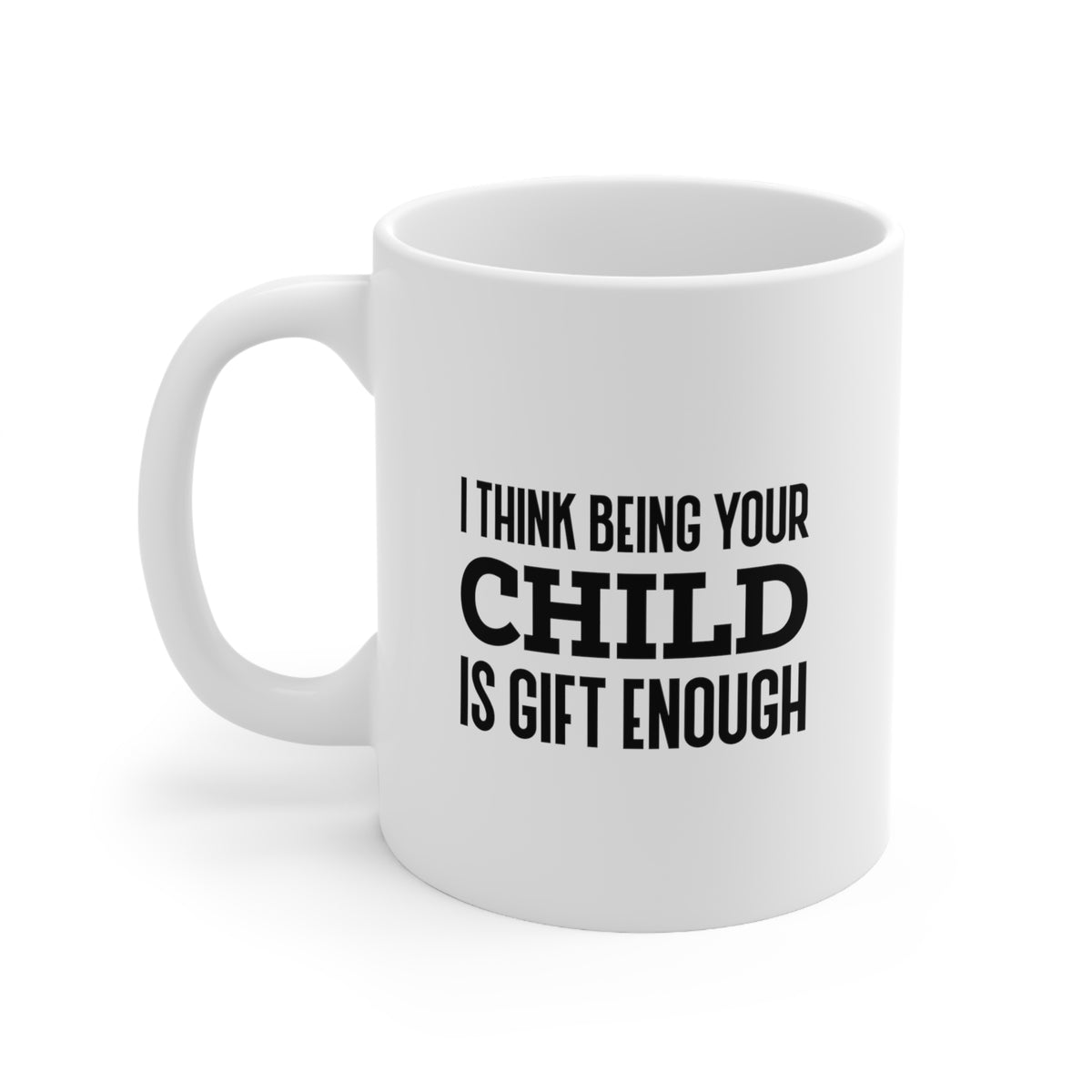 Proud Gifts Funny Mother’s Day Coffee Mug For Mom - I think being your child is gift enough - Best Birthday Present From Daughter, Son