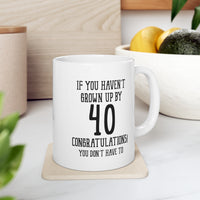 Load image into Gallery viewer, Funny 40th Birthday Coffee Mug - If You Haven&#39;t Grown Up By 40 Congratulations! | Humorous Birthday Gift
