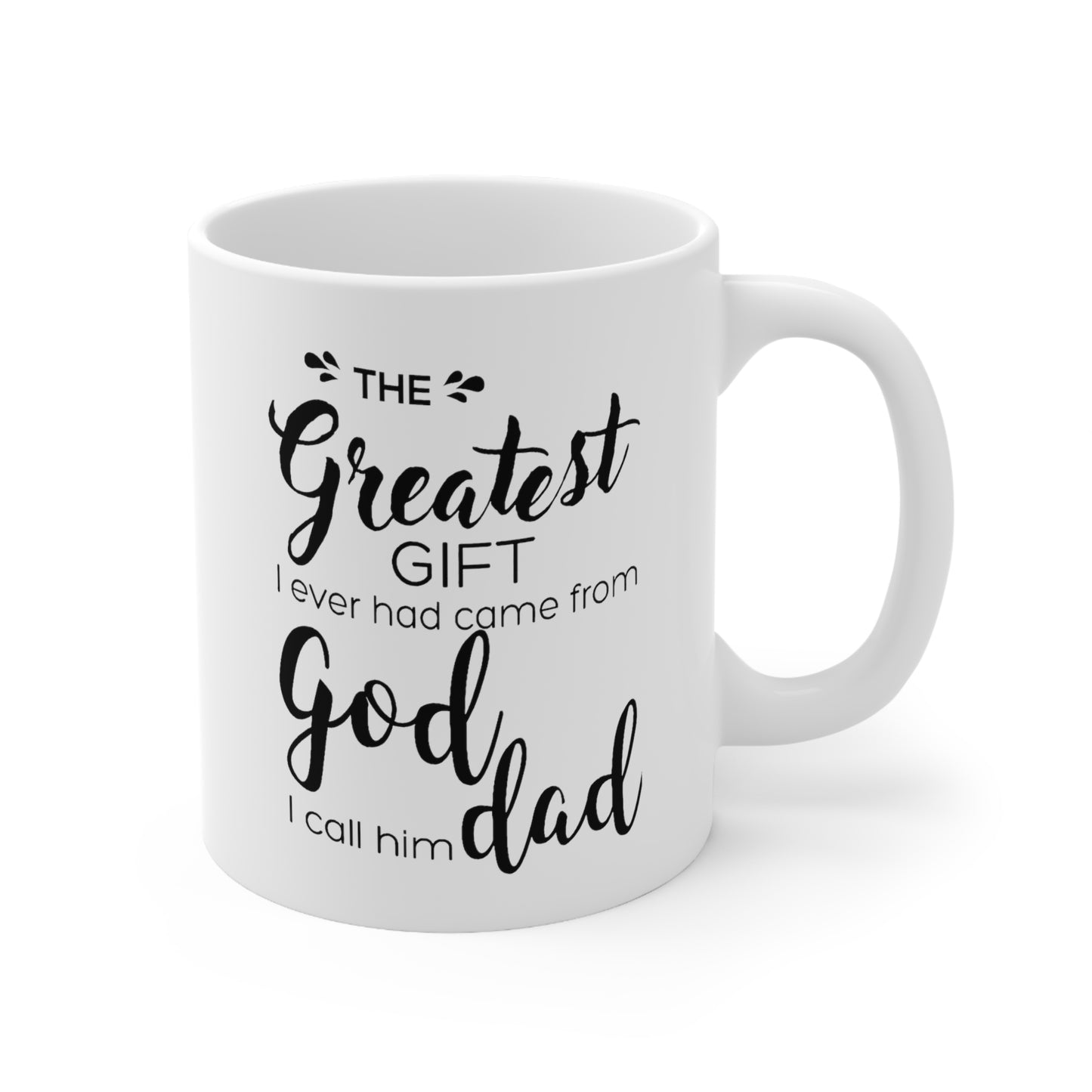 Father's Day Gifts - The Greatest Gift I Ever Had Came From God, I Call Him Dad White Coffee Mug, Tea Cup