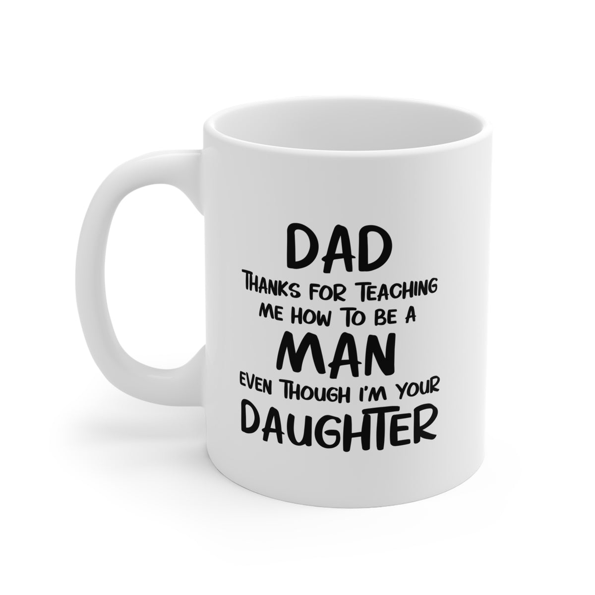 Fathers Day Coffee Mug, Dad, Thanks For Teaching Me How To Be A Man Even Though I'm Your Daughter, Unique Gifts For Dad From Daughter