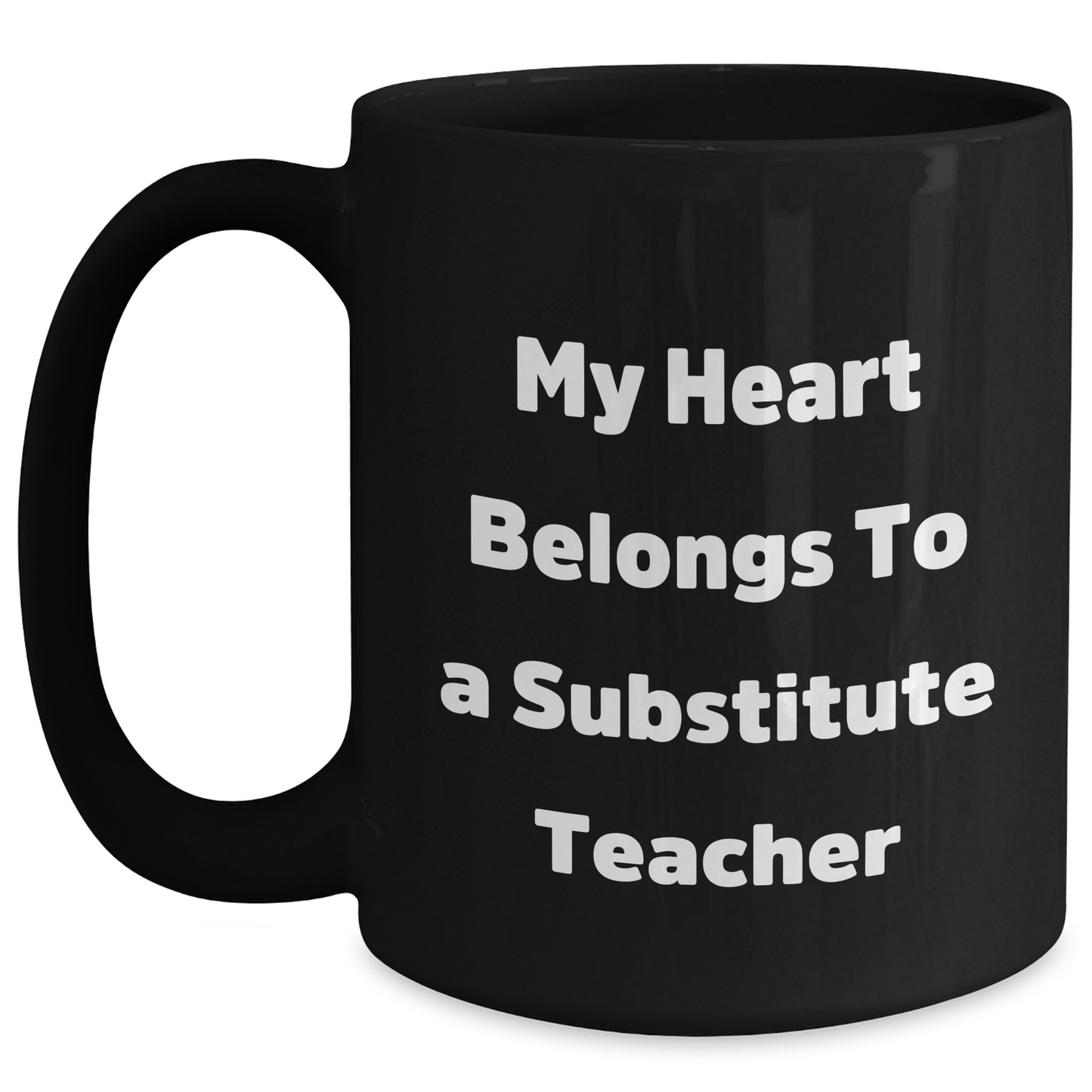 Funny Quote Mug, Gifts from Men, Women, Friends, Coworkers, Family for Substitute Teachers on Father's Day - 'My Heart Belongs To A Substitute Teacher' - Black Coffee Mug 11oz or 15oz - Main