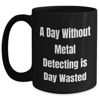 Load image into Gallery viewer, Metal Detecting Gifts, A Day Without Metal Detecting Is Day Wasted, Funny Quote Black Coffee Mug for Men, Unique Father&#39;s Day Presents from Family - Main
