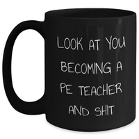 Load image into Gallery viewer, Funny PE Teacher Gifts from Friends and Family, Black Coffee Mug, For Her or Him, Graduation Unique Gifts, &#39;Look At You Becoming A PE Teacher And Shit&#39; - Main
