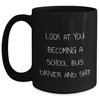 Load image into Gallery viewer, Funny School Bus Driver Gifts from Friends for Father&#39;s Day - Black Coffee Mug with &#39;Look At You Becoming A School Bus Driver And Shit&#39; Quote, Microwave and Dishwasher Safe - Main
