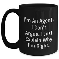 Load image into Gallery viewer, Agent Gifts from Friends - Funny Black Coffee Mug for Graduation - &#39;I&#39;m An Agent. I Don&#39;t Argue. I Just Explain Why I&#39;m Right.&#39; - Unique Gifts for Agent - Main
