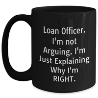 Load image into Gallery viewer, Funny Loan Officer Gifts from Men for Father&#39;s Day, &#39;I&#39;m Not Arguing. I&#39;m Just Explaining Why I&#39;m Right.&#39; Black Coffee Mug - Main
