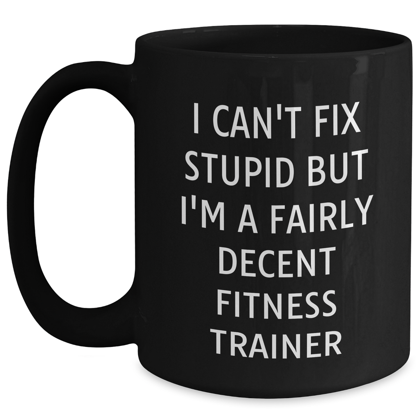 Funny Fitness Trainer Gifts from Men to Dad - I Can't Fix Stupid But I'm A Fairly Decent Fitness Trainer, Black Coffee Mug for Father's Day - Main