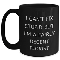 Load image into Gallery viewer, Funny Florist Gifts from Men for Florist Friends and Family - I Can&#39;t Fix Stupid But I&#39;m A Fairly Decent Florist Quote Black Coffee Mug, Father&#39;s Day Unique Gifts - Main
