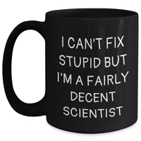 Load image into Gallery viewer, Funny Scientist Gifts for Men - I Can&#39;t Fix Stupid But I&#39;m A Fairly Decent Scientist Black Coffee Mug, Father&#39;s Day Unique Gifts from Family, Friends, Coworkers - Main
