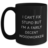 Load image into Gallery viewer, Funny Woodworker Gifts from Men - I Can&#39;t Fix Stupid But I&#39;m A Fairly Decent Woodworker Quote Black Coffee Mug for Woodworker Friends and Family, Mother&#39;s Day Unique Gifts - Main
