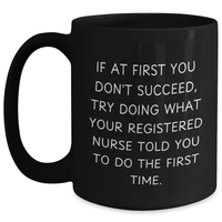 Load image into Gallery viewer, Funny Registered Nurse Gifts, If At First You Don&#39;t Succeed, Try Doing What Your Registered Nurse Told You To Do The First Time, Black Coffee Mug for Father&#39;s Day, Gifts from Men to Registered Nurse - Main
