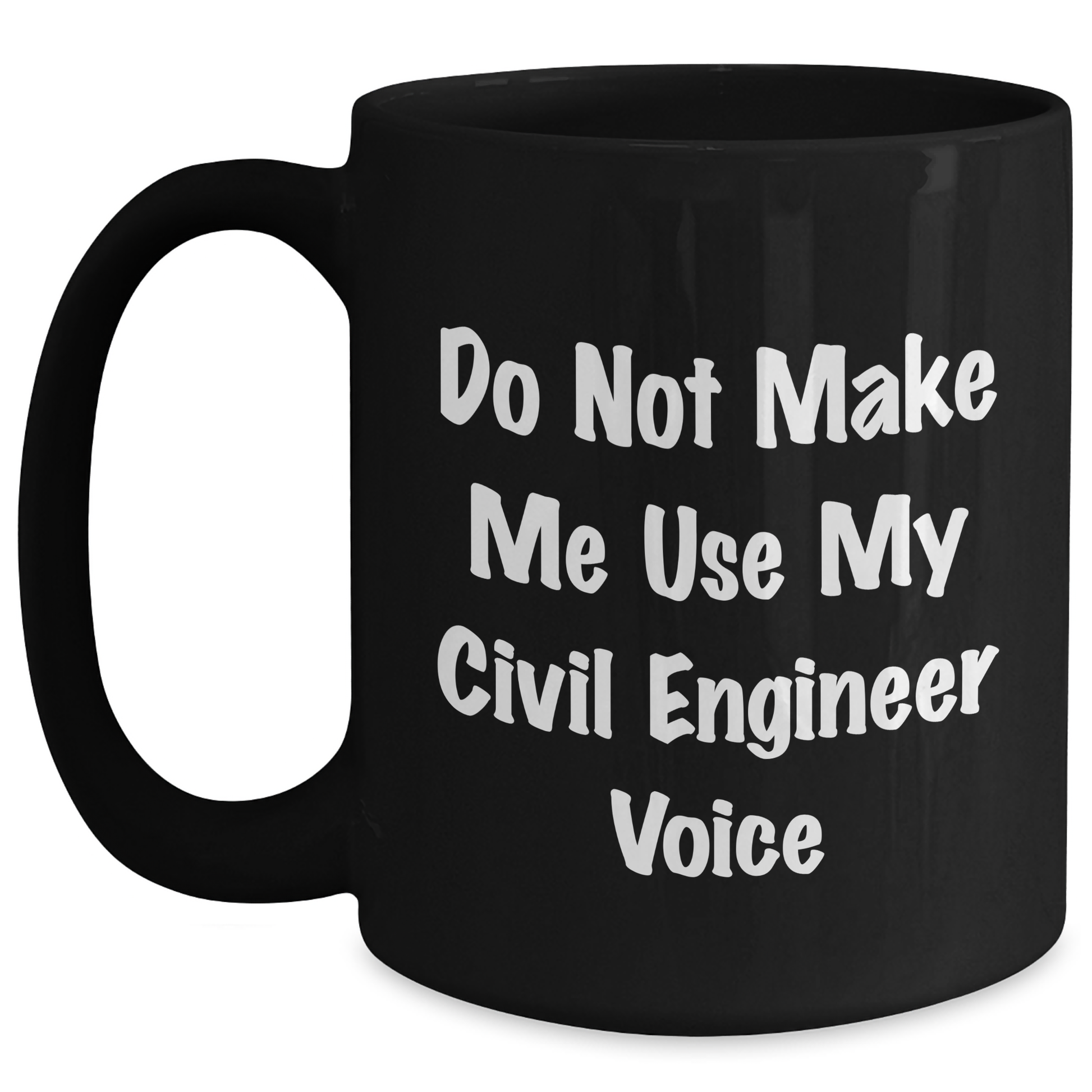 Civil Engineer Humor Gifts from Mom, Father, or Friends - Do Not Make Me Use My Civil Engineer Voice Black Coffee Mug for Mother's Day - Main