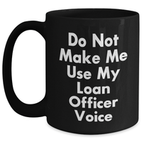 Load image into Gallery viewer, Gifts from Friends for Loan Officers - Do Not Make Me Use My Loan Officer Voice Funny Coffee Mug, Black, 11oz or 15oz, Microwave and Dishwasher Safe, Perfect for Mother&#39;s Day Unique Gifts - Main
