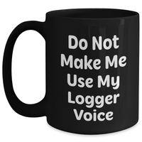 Load image into Gallery viewer, Logger Humor Gifts from Friends to Logger, Black Coffee Mug for Mother&#39;s Day, Funny Quote &#39;Do Not Make Me Use My Logger Voice&#39; - Main
