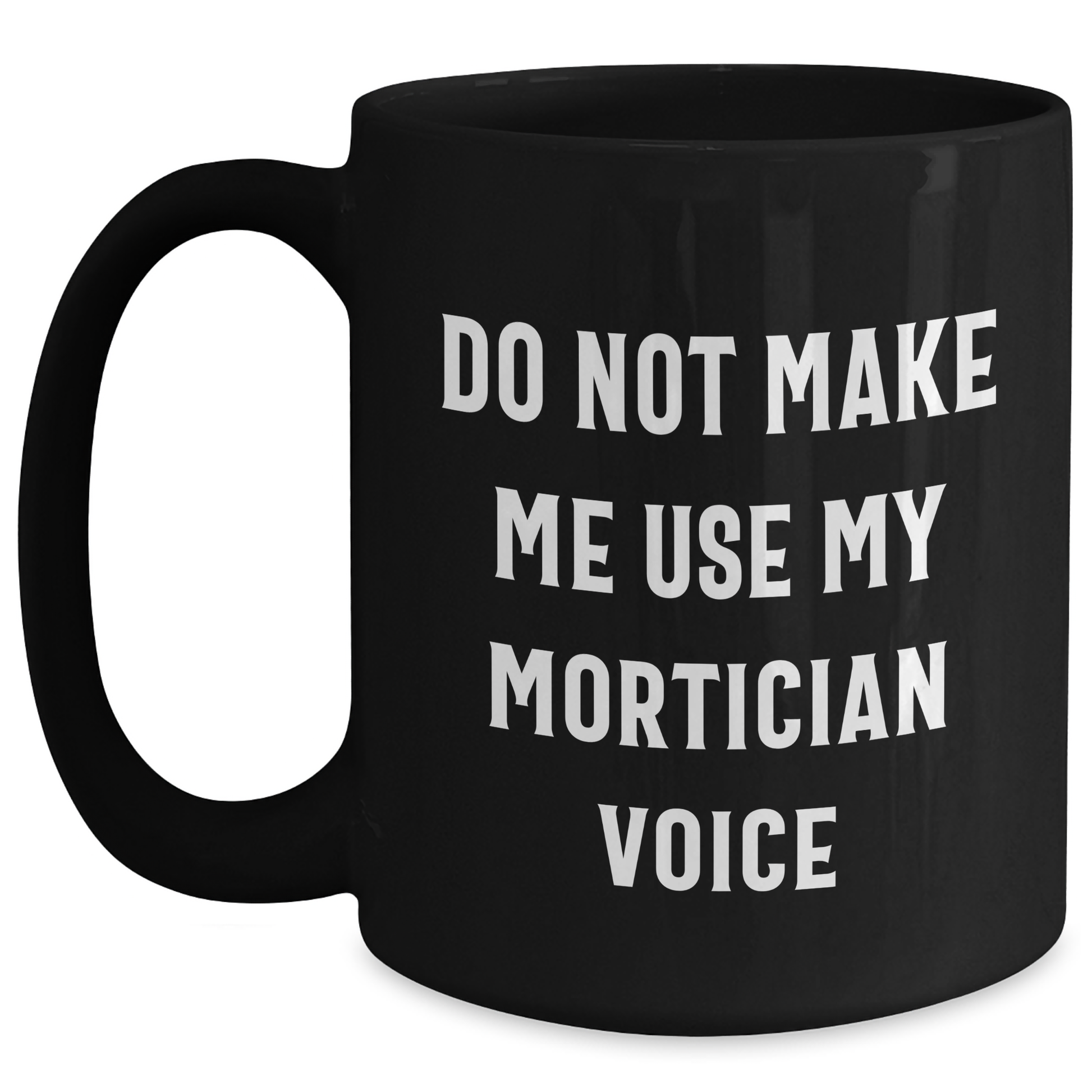 Mortician Gifts from Friends, Funny Do Not Make Me Use My Mortician Voice Black Coffee Mug for Mortician, Unique Mother's Day Unique Gifts for Women - Main