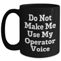 Load image into Gallery viewer, Funny Operator Gifts from Men, Gifts for Operator, Do Not Make Me Use My Operator Voice Black Coffee Mug, Mother&#39;s Day Unique - Main
