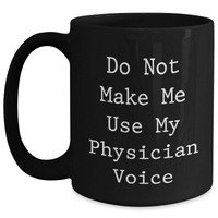 Load image into Gallery viewer, Funny Physician Quotes Black Coffee Mug, Gifts from Friends and Family for Mother's Day, Do Not Make Me Use My Physician Voice, 11oz or 15oz, Microwave and Dishwasher Safe - Main
